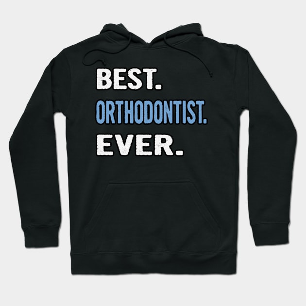 Best. Orthodontist. Ever. - Birthday Gift Idea Hoodie by divawaddle